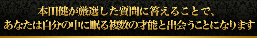 本田健が厳選した質問に答えることで、あなたは自分の中に眠る複数の才能と出会うことになります