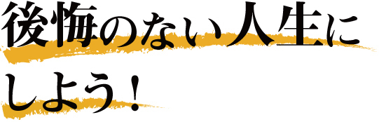 後悔のない人生にしよう！